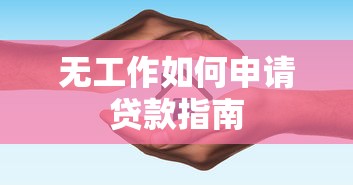 无工作如何申请贷款指南