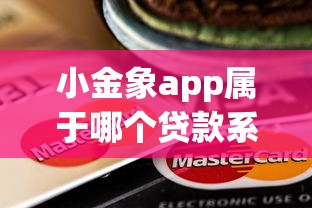 小金象app属于哪个贷款系列 小金象app属于哪个贷款系列