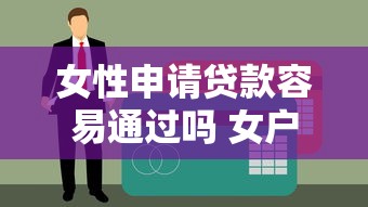 女性申请贷款容易通过吗 女户贷款如何快速下款