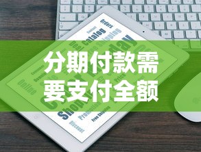 分期付款需要支付全额吗 分期付款需要支付全额吗