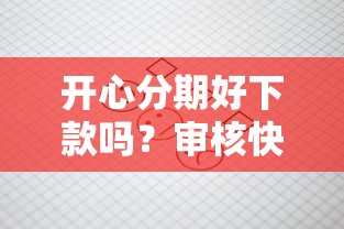 开心分期好下款吗？审核快额度高的分期平台推荐