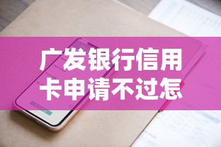 广发银行信用卡申请不过怎么办？教你快速通过审批的技巧