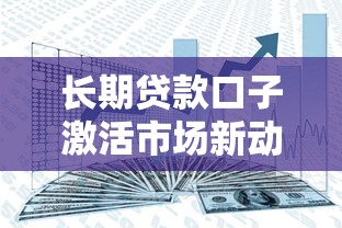 长期贷款口子激活市场新动能