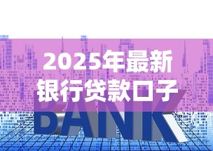 2025年最新银行贷款口子有哪些？急需低利率正规渠道