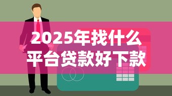 2025年找什么平台贷款好下款？急需用钱必看这5个秒批口子