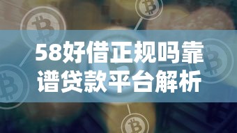 58好借正规吗靠谱贷款平台解析