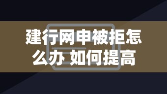 建行网申被拒怎么办 如何提高银行网申通过率