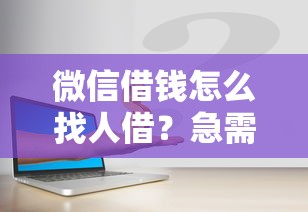 微信借钱怎么找人借？急需用钱安全可靠的借款方法