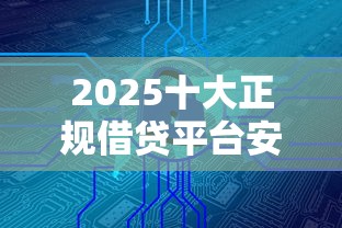 2025十大正规借贷平台安全推荐