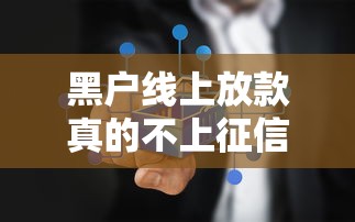 黑户线上放款真的不上征信吗
