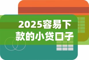 2025容易下款的小贷口子推荐