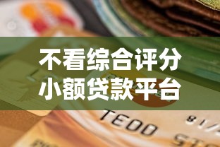不看综合评分小额贷款平台推荐