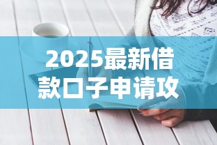 2025最新借款口子申请攻略