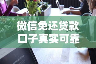 微信免还贷款口子真实可靠吗