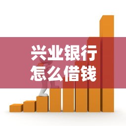 兴业银行怎么借钱？个人贷款申请条件与流程全解析