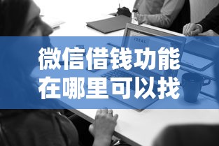 微信借钱功能在哪里可以找到？急需快速借款渠道推荐