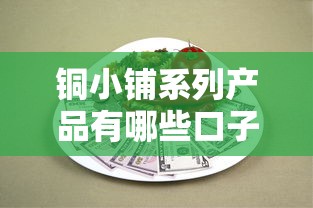 铜小铺系列产品有哪些口子