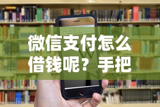 微信支付怎么借钱呢？手把手教你开通微信借钱功能