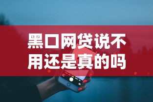 黑口网贷说不用还是真的吗