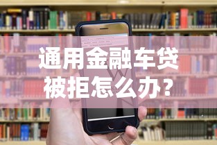 通用金融车贷被拒怎么办？教你三招提高通过率