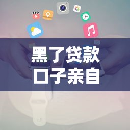 黑了贷款口子亲自操作全攻略