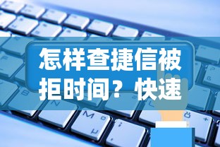 怎样查捷信被拒时间？快速查询申请结果与原因解析
