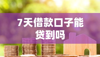 7天借款口子能贷到吗