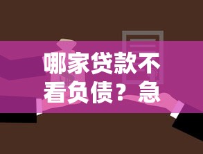 哪家贷款不看负债？急需低门槛快速放款的贷款平台推荐