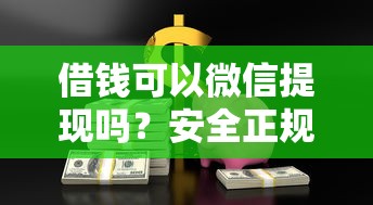借钱可以微信提现吗？安全正规借贷平台推荐