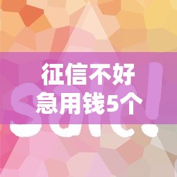 征信不好急用钱5个解决妙招