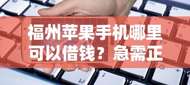 福州苹果手机哪里可以借钱？急需正规低息借款渠道推荐