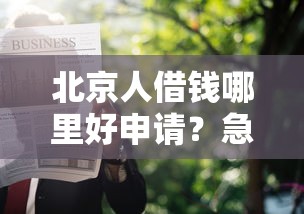 北京人借钱哪里好申请？急需借款快速放款渠道推荐