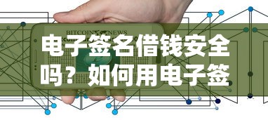 电子签名借钱安全吗？如何用电子签名快速借到低息贷款