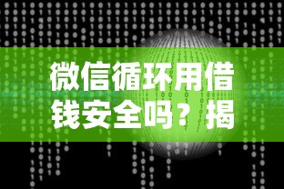 微信循环用借钱安全吗？揭秘三大风险与科学使用指南