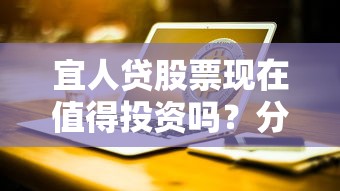 宜人贷股票现在值得投资吗？分析宜人贷股票最新行情与投资建议