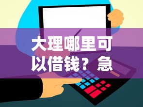大理哪里可以借钱？急需短期周转资金解决方案