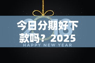 今日分期好下款吗？2025最新低门槛快速放款平台推荐