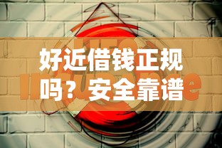 好近借钱正规吗？安全靠谱的借款平台推荐