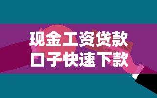 现金工资贷款口子快速下款攻略