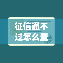 征信通不过怎么查？三步自查方法帮你快速找出问题