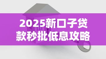2025新口子贷款秒批低息攻略