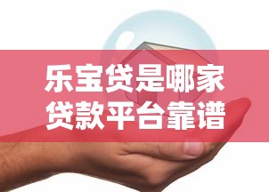 乐宝贷是哪家贷款平台靠谱吗