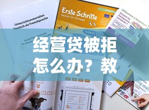 经营贷被拒怎么办？教你快速找到被拒原因及补救方案