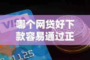 哪个网贷好下款容易通过正规平台推荐