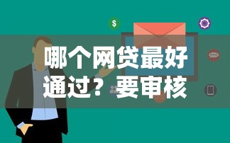 哪个网贷最好通过？要审核快额度高的正规平台
