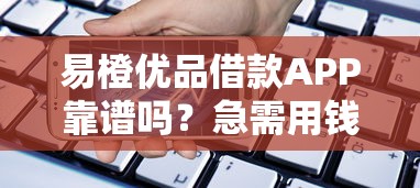 易橙优品借款APP靠谱吗？急需用钱哪里可以快速安全借款