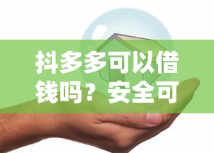 抖多多可以借钱吗？安全可靠的借款平台推荐