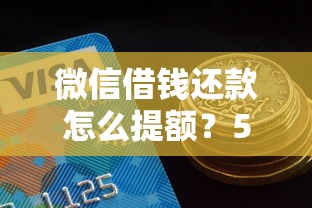 微信借钱还款怎么提额？5个实用方法帮你快速提升额度
