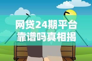 网贷24期平台靠谱吗真相揭秘