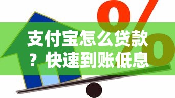 支付宝怎么贷款？快速到账低息借款攻略